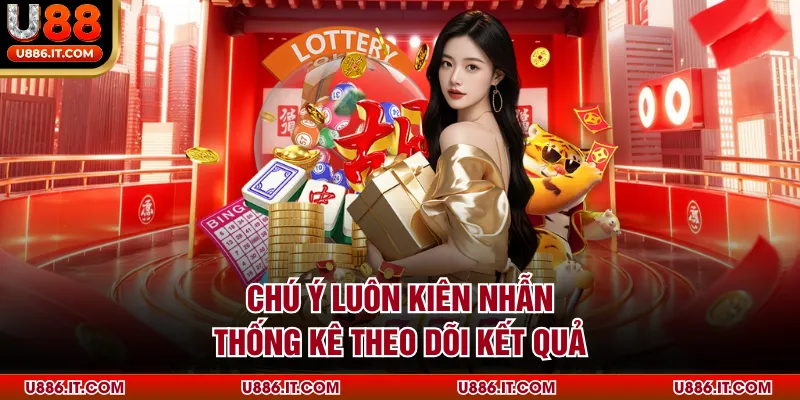 Chú ý luôn kiên nhẫn thống kê theo dõi kết quả