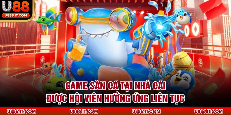 Game săn cá tại nhà cái được hội viên hưởng ứng liên tục