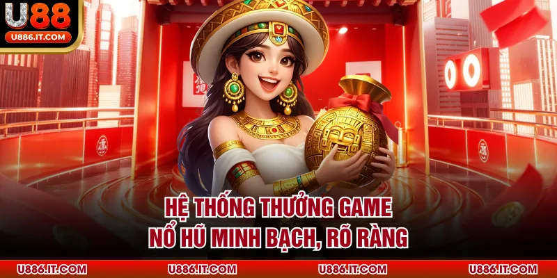 Hệ thống thưởng game nổ hũ minh bạch, rõ ràng