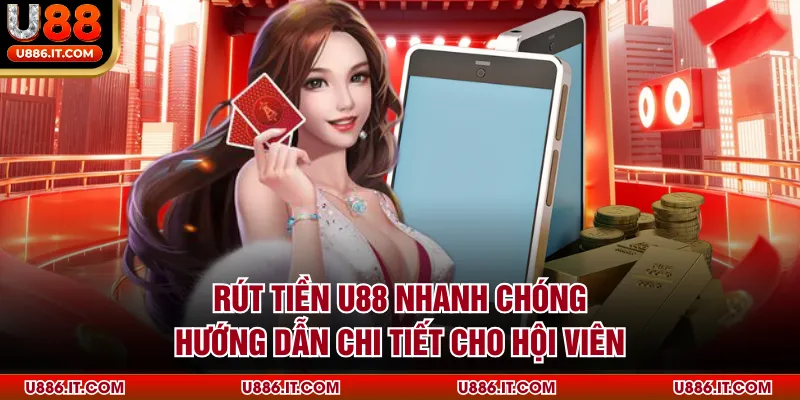 Rút Tiền U88 Nhanh Chóng - Hướng Dẫn Chi Tiết Cho Hội Viên